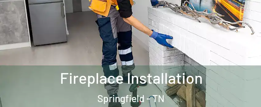  Fireplace Installation Springfield - TN