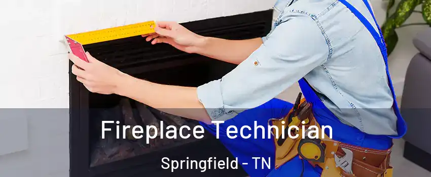  Fireplace Technician Springfield - TN