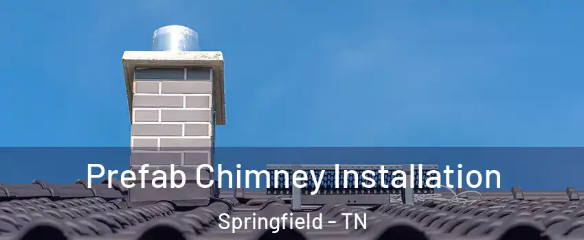  Prefab Chimney Installation Springfield - TN