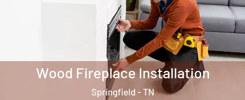  Wood Fireplace Installation Springfield - TN